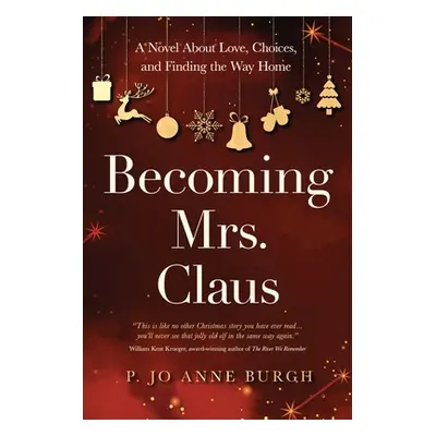 "Becoming Mrs. Claus: A Novel About Love, Choices, and Finding the Way Home" - "" ("Burgh P. Jo 