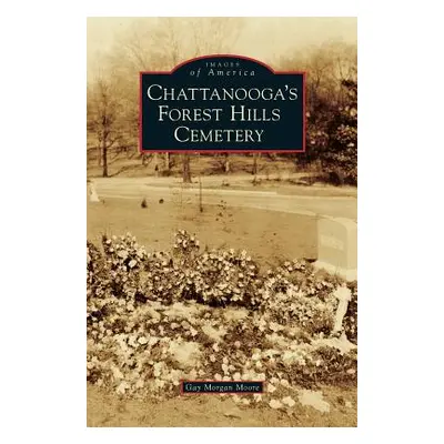 "Chattanooga's Forest Hills Cemetery" - "" ("Moore Gay Morgan")