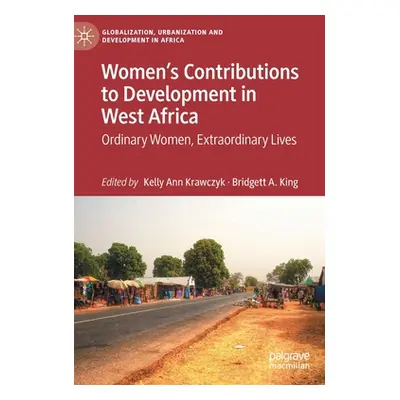 "Women's Contributions to Development in West Africa: Ordinary Women, Extraordinary Lives" - "" 