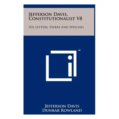 "Jefferson Davis, Constitutionalist V8: His Letters, Papers and Speeches" - "" ("Davis Jefferson