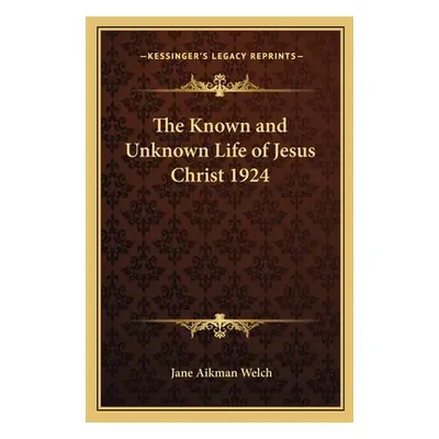 "The Known and Unknown Life of Jesus Christ 1924" - "" ("Welch Jane Aikman")