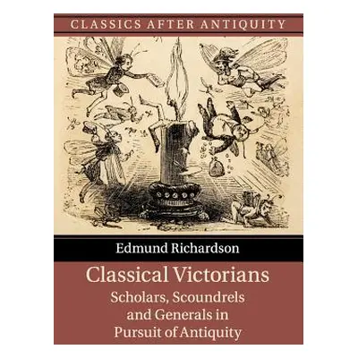 "Classical Victorians: Scholars, Scoundrels and Generals in Pursuit of Antiquity" - "" ("Richard