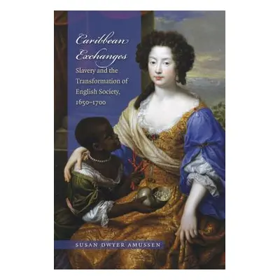 "Caribbean Exchanges: Slavery and the Transformation of English Society, 1640-1700" - "" ("Amuss