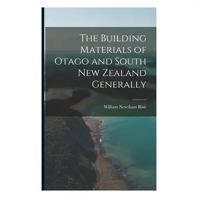 "The Building Materials of Otago and South New Zealand Generally" - "" ("Blair William Newsham")