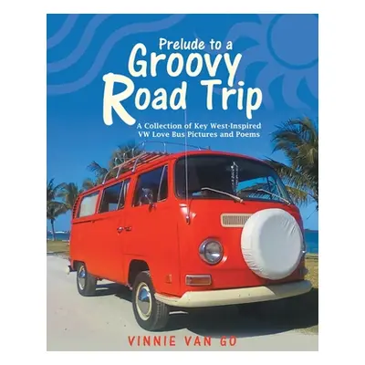 "Prelude to a Groovy Road Trip: A Collection of Key West-Inspired Vw Love Bus Pictures and Poems