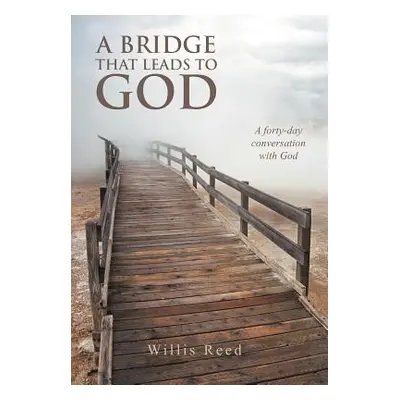 "A Bridge That Leads to God: A Forty-Day Conversation with God" - "" ("Reed Willis")