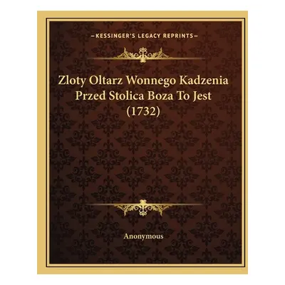 "Zloty Oltarz Wonnego Kadzenia Przed Stolica Boza To Jest (1732)" - "" ("Anonymous")