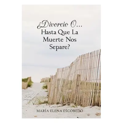 "Divorcio O...Hasta Que La Muerte Nos Separe?" - "" ("Escobedo Maria Elena")