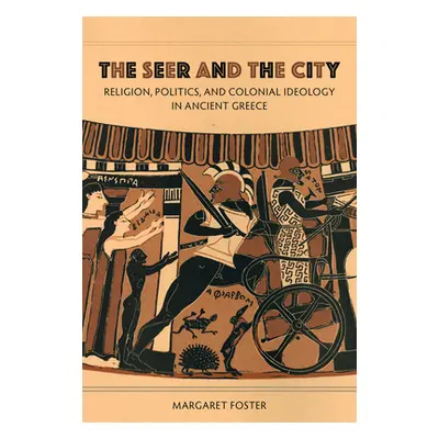 "The Seer and the City: Religion, Politics, and Colonial Ideology in Ancient Greece" - "" ("Fost