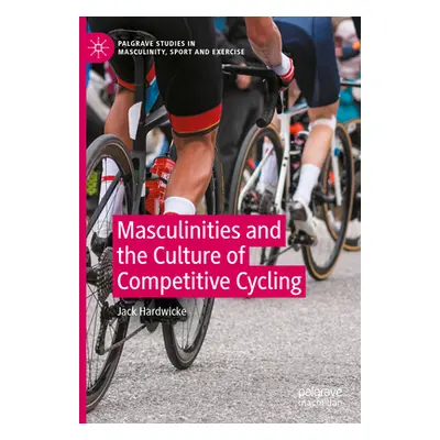 "Masculinities and the Culture of Competitive Cycling" - "" ("Hardwicke Jack")