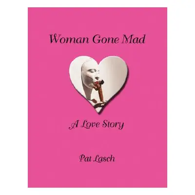 "Woman Gone Mad: A Love Story" - "" ("Lasch Patricia")