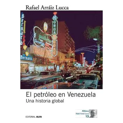 "El petrleo en Venezuela. Una historia global" - "" ("Arraiz Lucca Rafael")