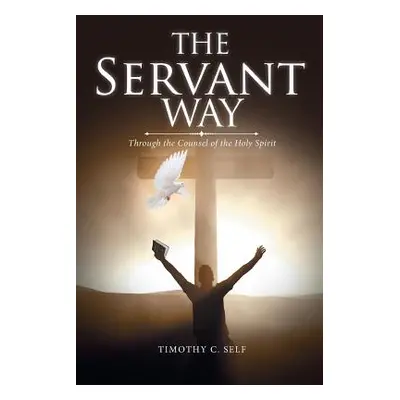 "The Servant Way: Through the Counsel of the Holy Spirit" - "" ("Self Timothy C.")