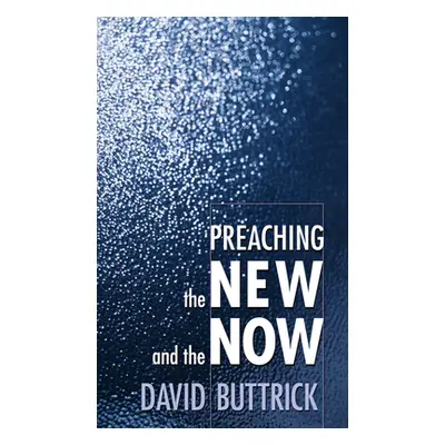 "Preaching the New and the Now" - "" ("Buttrick David")