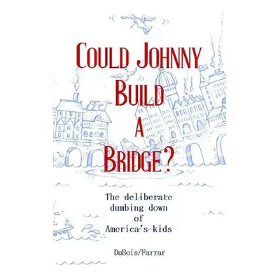 "Could Johnny Build a Bridge?: The deliberate dumbing down of America's kids" - "" ("Farrar Jill