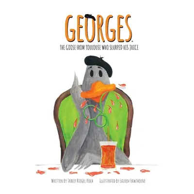 "Georges The Goose From Toulouse: Who Slurped His Juice" - "" ("Koch Tracey Riegel")