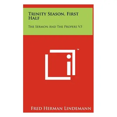 "Trinity Season, First Half: The Sermon And The Propers V3" - "" ("Lindemann Fred Herman")