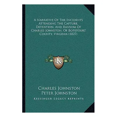 "A Narrative Of The Incidents Attending The Capture, Detention, And Ransom Of Charles Johnston, 