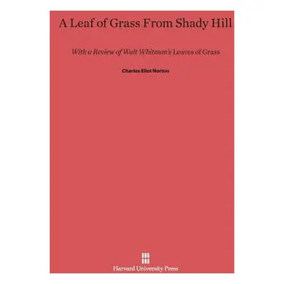 "A Leaf of Grass from Shady Hill: With a Review of Walt Whitman's Leaves of Grass" - "" ("Norton