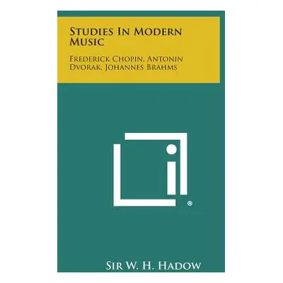 "Studies in Modern Music: Frederick Chopin, Antonin Dvorak, Johannes Brahms" - "" ("Hadow W. H."