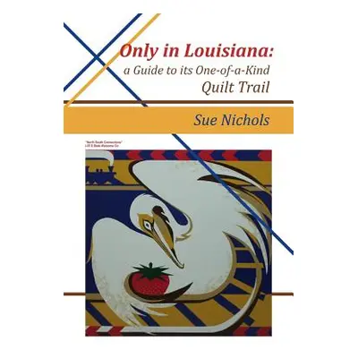 "Only in Louisiana: A Guide to One-of-a-Kind Quilt Trail" - "" ("Nichols Susan")