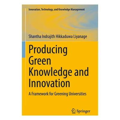 "Producing Green Knowledge and Innovation: A Framework for Greening Universities" - "" ("Liyanag