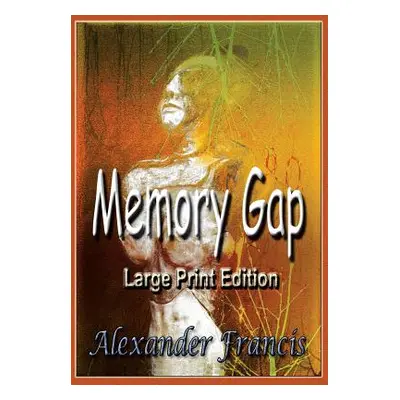 "Memory Gap: Large Print Edition" - "" ("Francis Alexander")