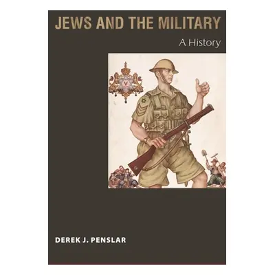 "Jews and the Military: A History" - "" ("Penslar Derek J.")