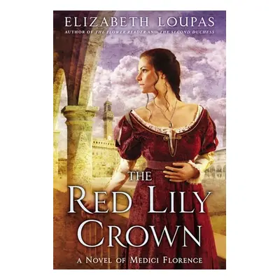 "The Red Lily Crown: A Novel of Medici Florence" - "" ("Loupas Elizabeth")