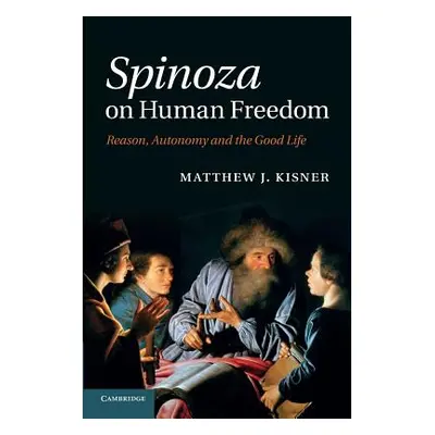 "Spinoza on Human Freedom: Reason, Autonomy and the Good Life" - "" ("Kisner Matthew J.")