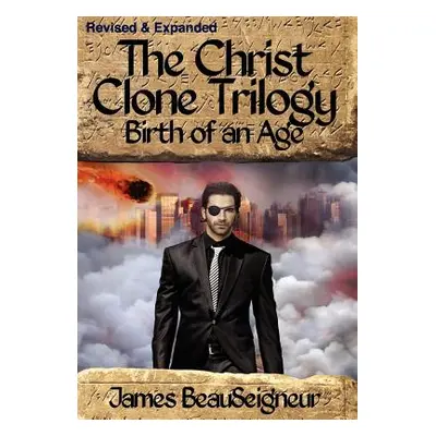 "THE CHRIST CLONE TRILOGY - Book Two: Birth of an Age" - "" ("BeauSeigneur James")