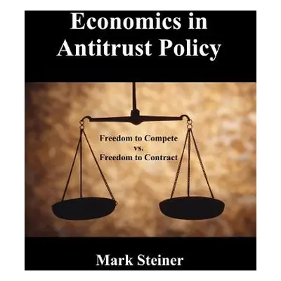 "Economics in Antitrust Policy: Freedom to Compete vs. Freedom to Contract" - "" ("Steiner Mark"