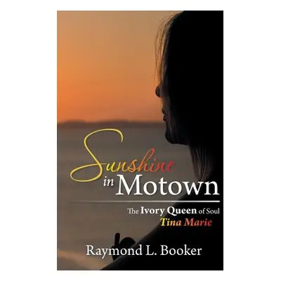 "Sunshine in Motown: The Ivory Queen of Soul Tina Marie" - "" ("Booker Raymond L.")