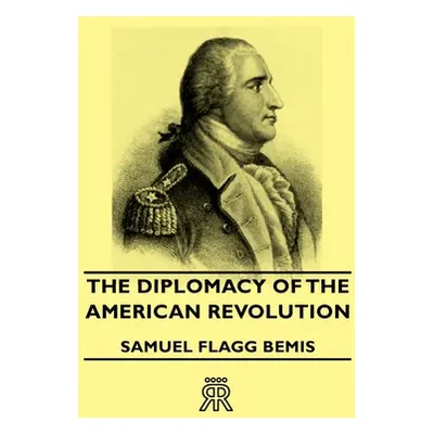 "The Diplomacy of the American Revolution" - "" ("Bemis Samuel Flagg")