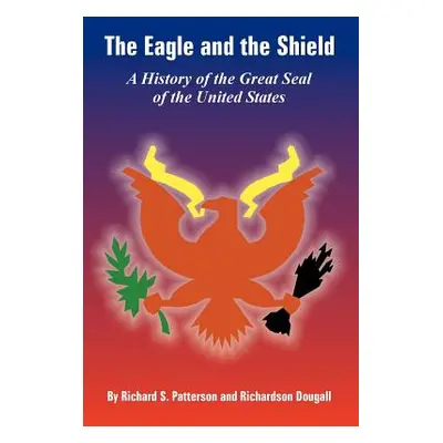 "The Eagle and the Shield: A History of the Great Seal of the United States" - "" ("Patterson Ri