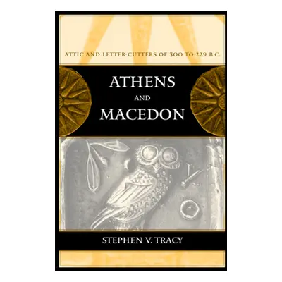 "Athens and Macedon: Attic Letter-Cutters of 300 to 229 B.C. Volume 38" - "" ("Tracy Stephen V."