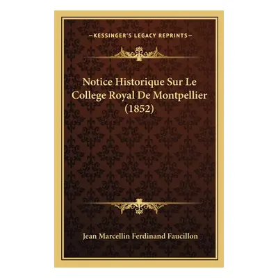 "Notice Historique Sur Le College Royal De Montpellier (1852)" - "" ("Faucillon Jean Marcellin F