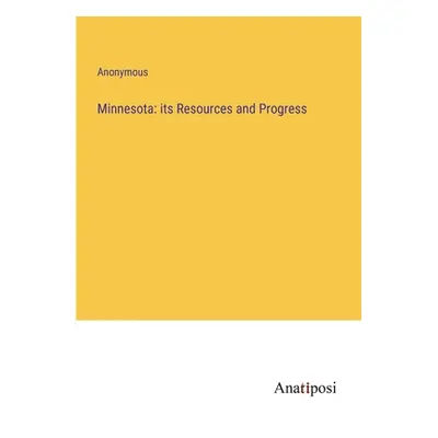 "Minnesota: its Resources and Progress" - "" ("Anonymous")