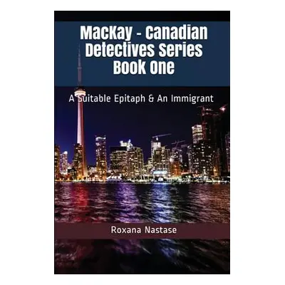 "MacKay - Canadian Detectives Series Book One: A Suitable Epitaph & An Immigrant" - "" ("Nastase