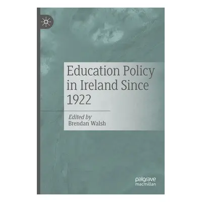 "Education Policy in Ireland Since 1922" - "" ("Walsh Brendan")