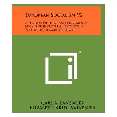 "European Socialism V2: A History Of Ideas And Movements, From The Industrial Revolution To Hitl