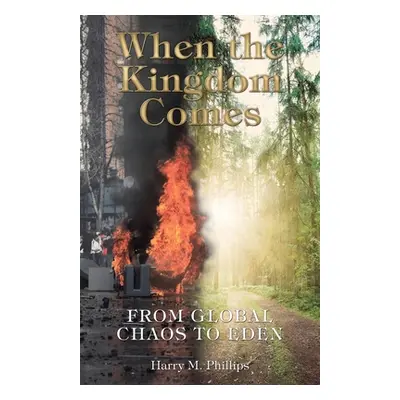 "When the Kingdom Comes: From Global Chaos to Eden" - "" ("Phillips Harry M.")