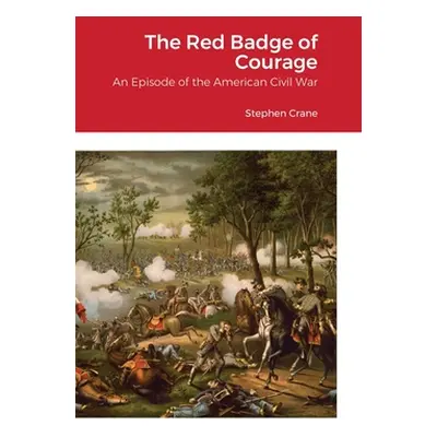 "The Red Badge of Courage: An Episode of the American Civil War" - "" ("Crane Stephen")