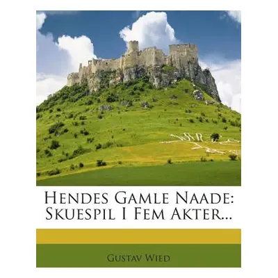 "Hendes Gamle Naade: Skuespil I Fem Akter..." - "" ("Wied Gustav")