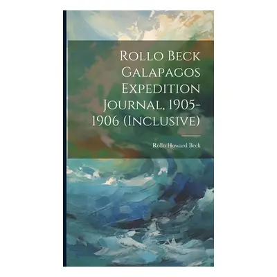 "Rollo Beck Galapagos Expedition Journal, 1905-1906 (inclusive)" - "" ("Beck Rollo Howard")