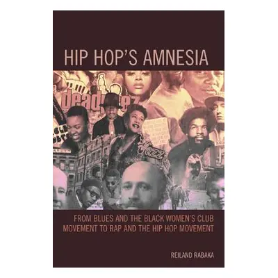 "Hip Hop's Amnesia: From Blues and the Black Women's Club Movement to Rap and the Hip Hop Moveme