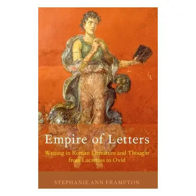 "Empire of Letters: Writing in Roman Literature and Thought from Lucretius to Ovid" - "" ("Framp