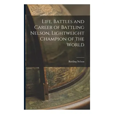 "Life, Battles and Career of Battling Nelson, Lightweight Champion of the World" - "" ("Nelson B