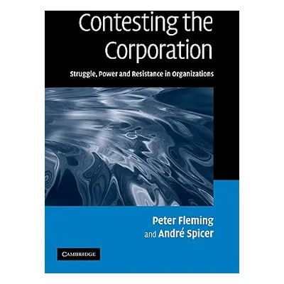 "Contesting the Corporation: Struggle, Power and Resistance in Organizations" - "" ("Fleming Pet