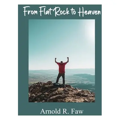 "From Flat Rock to Heaven" - "" ("Faw Arnold R.")